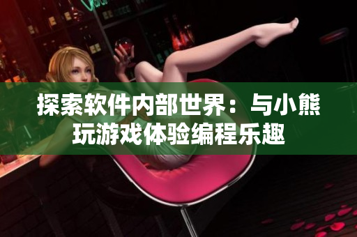 探索軟件內(nèi)部世界：與小熊玩游戲體驗(yàn)編程樂趣