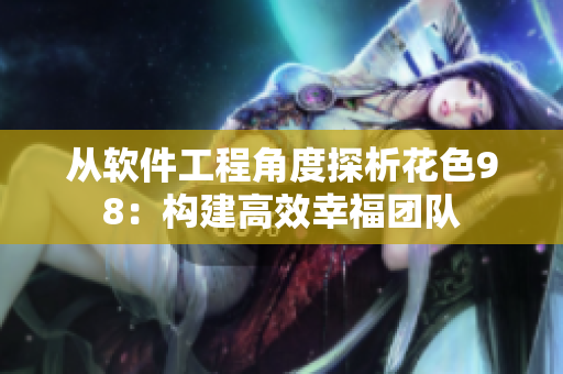 從軟件工程角度探析花色98：構(gòu)建高效幸福團隊