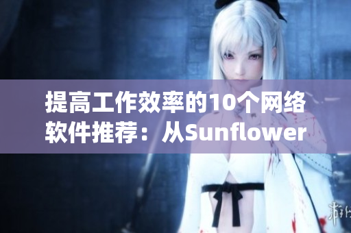 提高工作效率的10個(gè)網(wǎng)絡(luò)軟件推薦：從Sunflower到Piglet