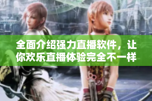 全面介紹強力直播軟件，讓你歡樂直播體驗完全不一樣