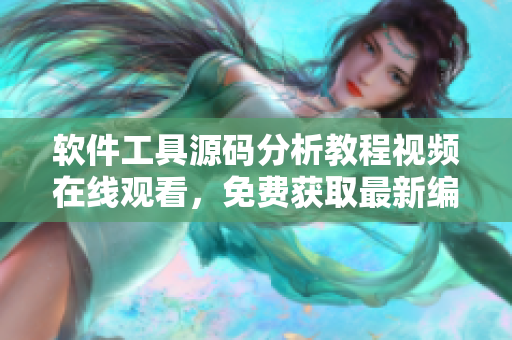 軟件工具源碼分析教程視頻在線觀看，免費獲取最新編程技能
