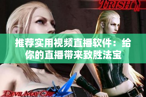 推薦實(shí)用視頻直播軟件：給你的直播帶來致勝法寶