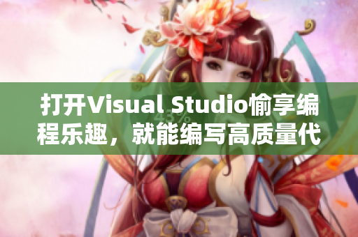 打開(kāi)Visual Studio愉享編程樂(lè)趣，就能編寫(xiě)高質(zhì)量代碼！