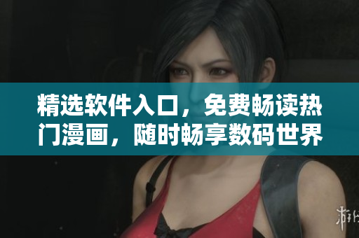 精選軟件入口，免費(fèi)暢讀熱門漫畫，隨時(shí)暢享數(shù)碼世界