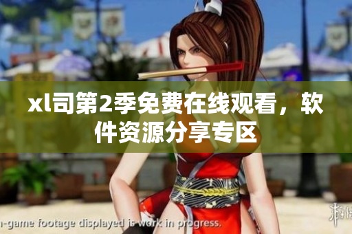 xl司第2季免費(fèi)在線(xiàn)觀(guān)看，軟件資源分享專(zhuān)區(qū)