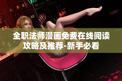 全職法師漫畫(huà)免費(fèi)在線閱讀攻略及推薦-新手必看