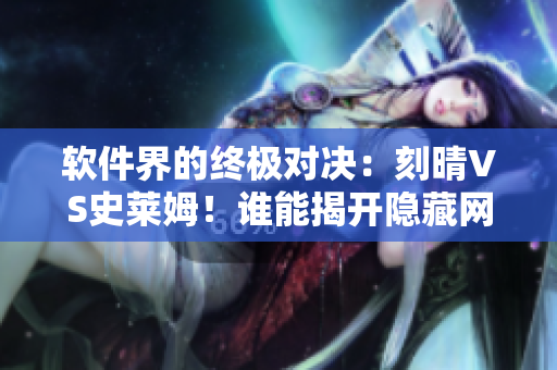 軟件界的終極對決：刻晴VS史萊姆！誰能揭開隱藏網(wǎng)站的神秘面紗？