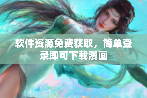 軟件資源免費獲取，簡單登錄即可下載漫畫　