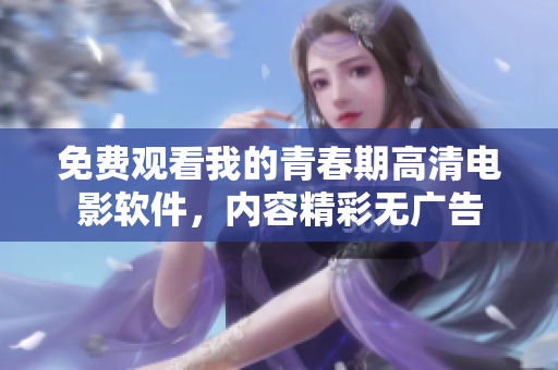 免費觀看我的青春期高清電影軟件，內容精彩無廣告