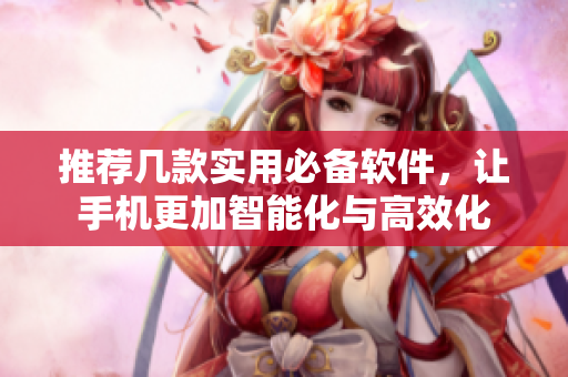 推薦幾款實用必備軟件，讓手機更加智能化與高效化
