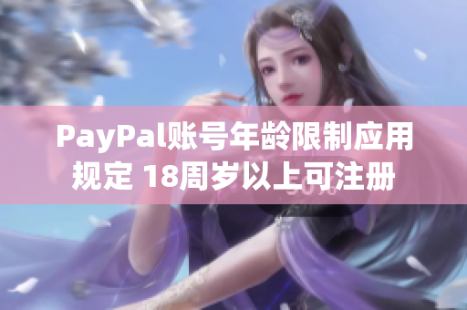 PayPal賬號年齡限制應用規(guī)定 18周歲以上可注冊