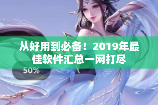 從好用到必備！2019年最佳軟件匯總一網(wǎng)打盡