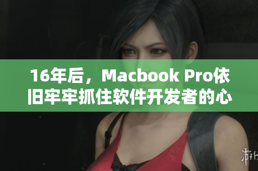 16年后，Macbook Pro依舊牢牢抓住軟件開(kāi)發(fā)者的心——日本示范