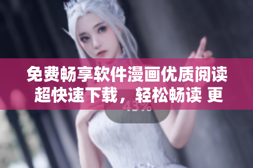 免費(fèi)暢享軟件漫畫優(yōu)質(zhì)閱讀 超快速下載，輕松暢讀 更多精彩內(nèi)容