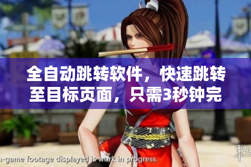 全自動跳轉(zhuǎn)軟件，快速跳轉(zhuǎn)至目標(biāo)頁面，只需3秒鐘完成！