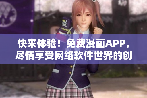 快來體驗！免費漫畫APP，盡情享受網(wǎng)絡(luò)軟件世界的創(chuàng)意與藝術(shù)