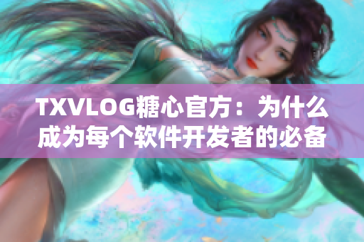 TXVLOG糖心官方：為什么成為每個軟件開發(fā)者的必備工具