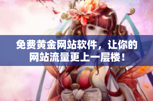免費黃金網(wǎng)站軟件，讓你的網(wǎng)站流量更上一層樓！