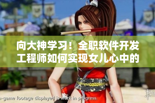 向大神學(xué)習(xí)！全職軟件開發(fā)工程師如何實現(xiàn)女兒心中的科技夢想