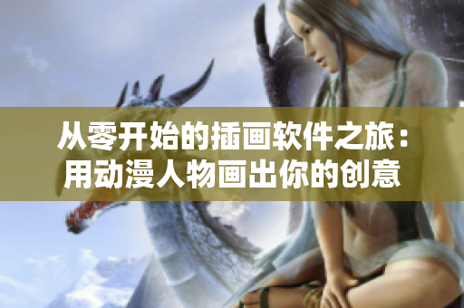 從零開始的插畫軟件之旅：用動(dòng)漫人物畫出你的創(chuàng)意