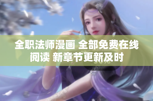 全職法師漫畫 全部免費(fèi)在線閱讀 新章節(jié)更新及時