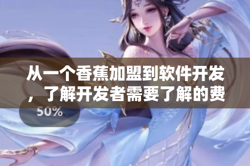 從一個(gè)香蕉加盟到軟件開發(fā)，了解開發(fā)者需要了解的費(fèi)用和步驟