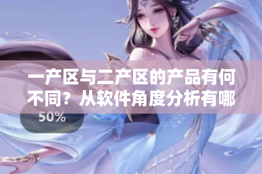 一產區(qū)與二產區(qū)的產品有何不同？從軟件角度分析有哪些區(qū)別？
