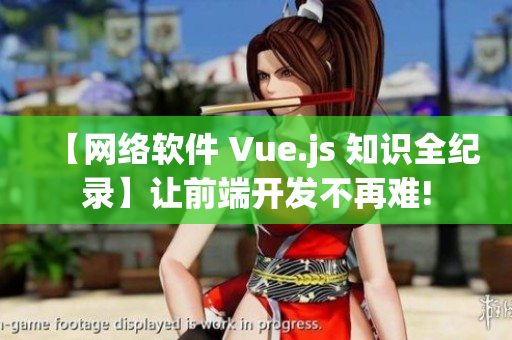 【網(wǎng)絡(luò)軟件 Vue.js 知識(shí)全紀(jì)錄】讓前端開發(fā)不再難!