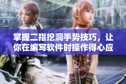 掌握二指挖洞手勢技巧，讓你在編寫軟件時操作得心應(yīng)手