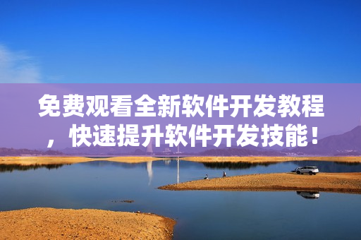 免費(fèi)觀看全新軟件開發(fā)教程，快速提升軟件開發(fā)技能！