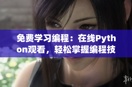 免費(fèi)學(xué)習(xí)編程：在線Python觀看，輕松掌握編程技巧