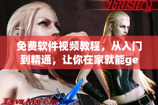 免費(fèi)軟件視頻教程，從入門到精通，讓你在家就能get到編程技巧！