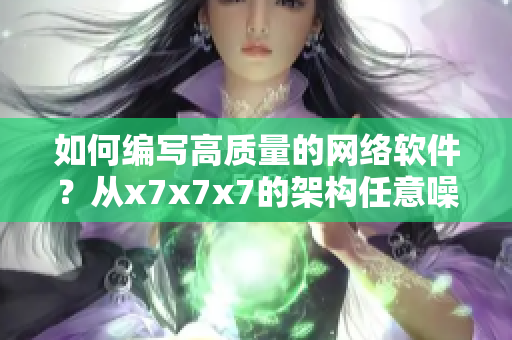 如何編寫(xiě)高質(zhì)量的網(wǎng)絡(luò)軟件？從x7x7x7的架構(gòu)任意噪中探索出路！