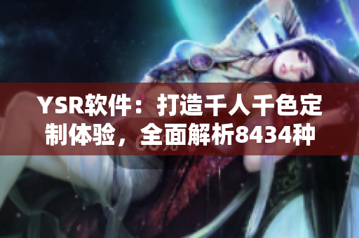 YSR軟件：打造千人千色定制體驗(yàn)，全面解析8434種奇妙風(fēng)格