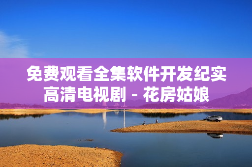 免費(fèi)觀看全集軟件開發(fā)紀(jì)實(shí)高清電視劇 - 花房姑娘