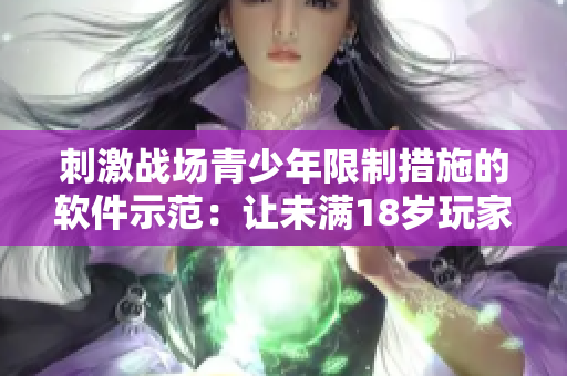 刺激戰(zhàn)場(chǎng)青少年限制措施的軟件示范：讓未滿(mǎn)18歲玩家交替使用限時(shí)賬戶(hù)