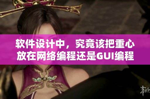 軟件設(shè)計(jì)中，究竟該把重心放在網(wǎng)絡(luò)編程還是GUI編程？