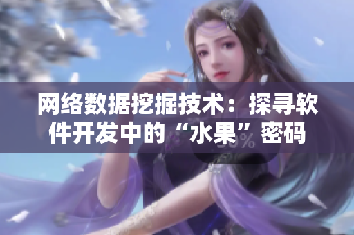 網(wǎng)絡(luò)數(shù)據(jù)挖掘技術(shù)：探尋軟件開發(fā)中的“水果”密碼