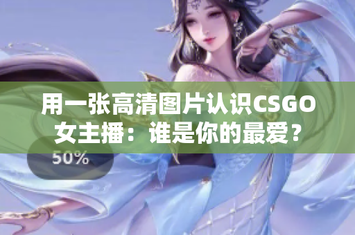 用一張高清圖片認識CSGO女主播：誰是你的最愛？