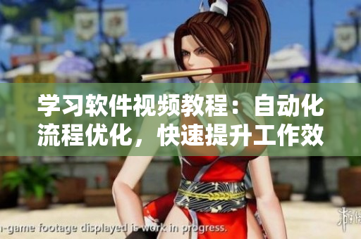 學(xué)習(xí)軟件視頻教程：自動(dòng)化流程優(yōu)化，快速提升工作效率