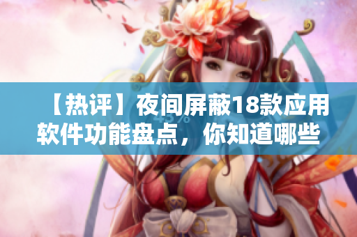 【熱評(píng)】夜間屏蔽18款應(yīng)用軟件功能盤點(diǎn)，你知道哪些？