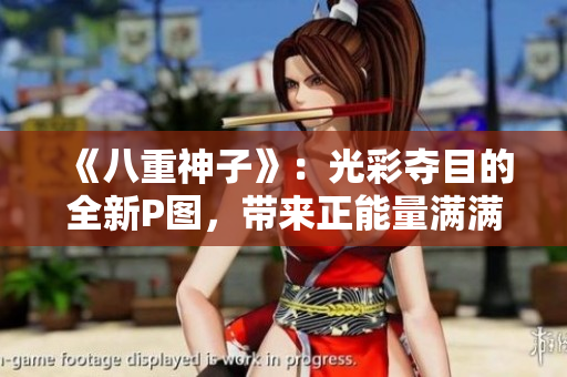 《八重神子》：光彩奪目的全新P圖，帶來正能量滿滿的圖像！