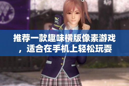 推薦一款趣味橫版像素游戲，適合在手機上輕松玩耍