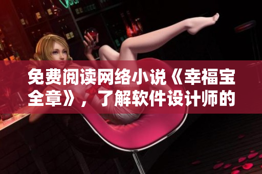 免費閱讀網(wǎng)絡小說《幸福寶全章》，了解軟件設計師的精彩故事