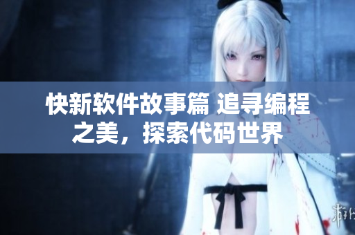 快新軟件故事篇 追尋編程之美，探索代碼世界