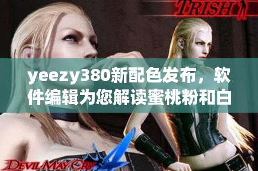 yeezy380新配色發(fā)布，軟件編輯為您解讀蜜桃粉和白色潮鞋最新資訊