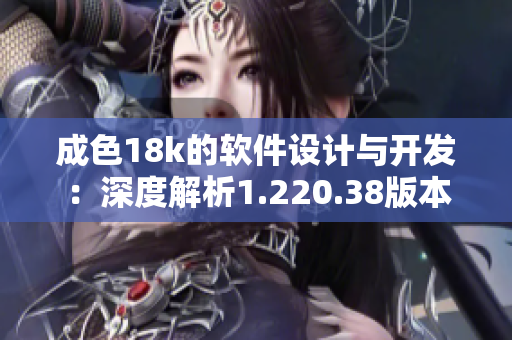 成色18k的軟件設計與開發(fā)：深度解析1.220.38版本