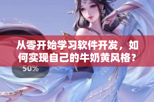 從零開始學習軟件開發(fā)，如何實現(xiàn)自己的牛奶黃風格？