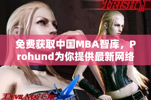 免費(fèi)獲取中國MBA智庫，Prohund為你提供最新網(wǎng)絡(luò)軟件解析文章！