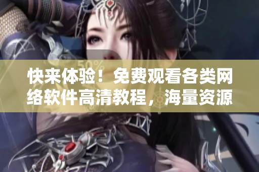 快來體驗(yàn)！免費(fèi)觀看各類網(wǎng)絡(luò)軟件高清教程，海量資源等你發(fā)掘！